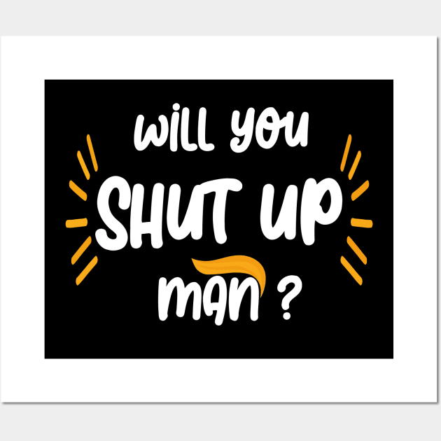 will you shut up man Wall Art by Netcam